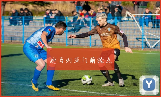 迪马利亚门前抢点