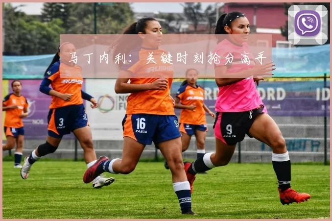 马丁内利：关键时刻抢分高手