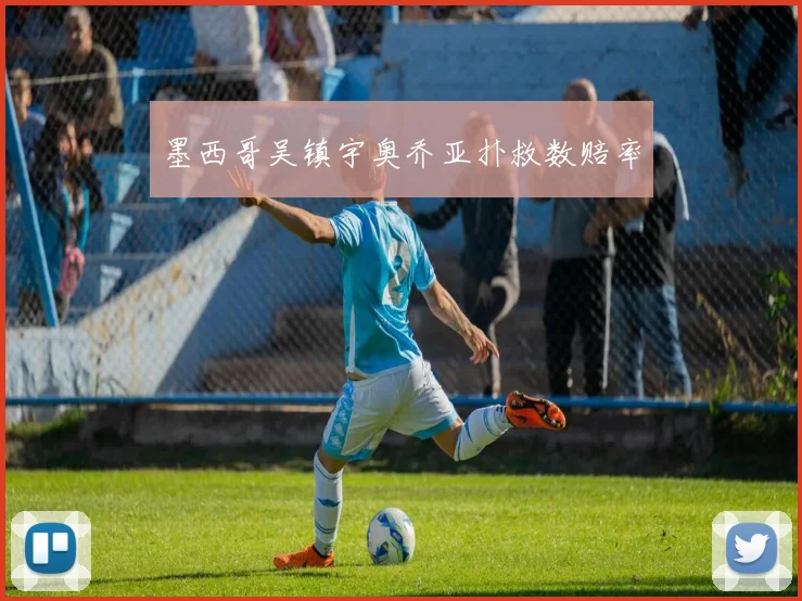 墨西哥吴镇宇奥乔亚扑救数赔率