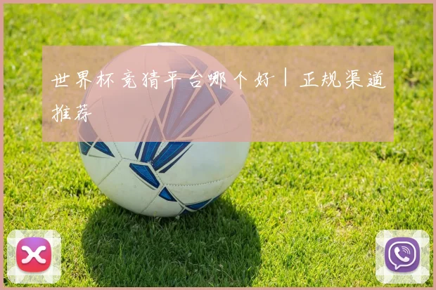 世界杯竞猜平台哪个好｜正规渠道推荐