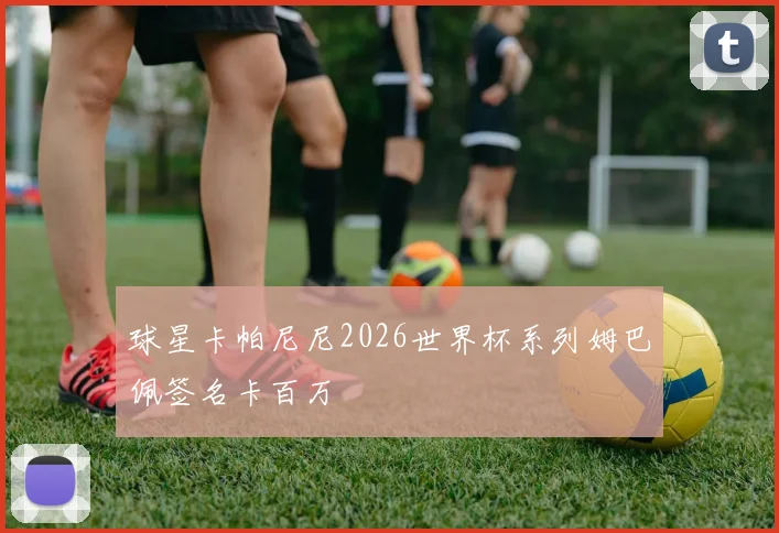 球星卡帕尼尼2026世界杯系列姆巴佩签名卡百万
