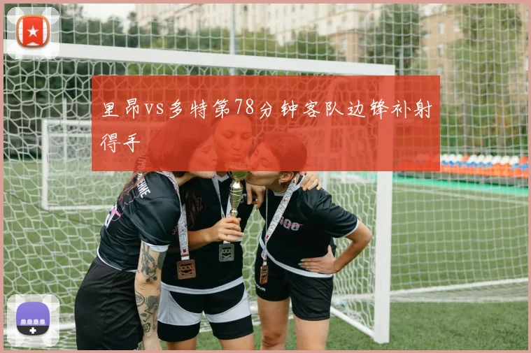 里昂vs多特第78分钟客队边锋补射得手
