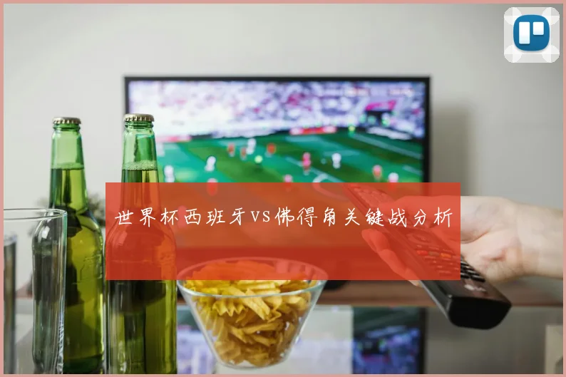 世界杯西班牙vs佛得角关键战分析